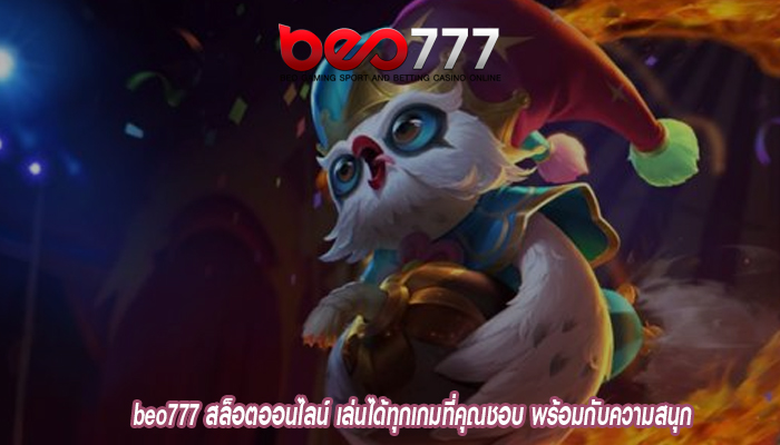 beo777 สล็อตออนไลน์ เล่นได้ทุกเกมที่คุณชอบ พร้อมกับความสนุก